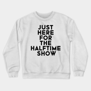 Just Here For The Halftime Show Crewneck Sweatshirt